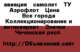 1.2) авиация : самолет - ТУ 144 Аэрофлот › Цена ­ 49 - Все города Коллекционирование и антиквариат » Значки   . Чеченская респ.